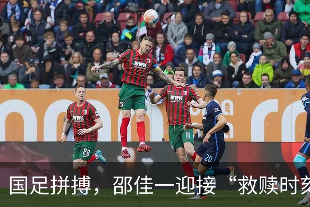 国足拼搏，邵佳一迎接“救赎时刻”！胜利将是唯一出路？